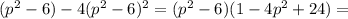 (p^2-6)-4(p^2-6)^2 = (p^2-6)(1-4p^2+24)=