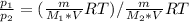 \frac{p_{1}}{p_{2}}=(\frac{m}{M_{1}*V}RT)/\frac{m}{M_{2}*V}RT