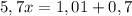 5,7x=1,01+0,7