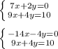 \left \{ {{7x+2y=0} \atop {9x+4y=10}} \right.\\\\\ \left \{ {{-14x-4y=0} \atop {9x+4y=10}} \right.\\