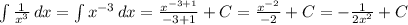 \int{\frac{1}{x^3}}\, dx=\int{x^{-3}}\, dx=\frac{x^{-3+1}}{-3+1}+C=\frac{x^{-2}}{-2}+C=-\frac{1}{2x^2}+C