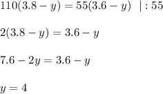 110(3.8-y)=55(3.6-y)~~|:55\\ \\ 2(3.8-y)=3.6-y\\ \\ 7.6-2y=3.6-y\\ \\ y=4