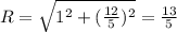 R = \sqrt{ 1^2 + (\frac{12}{5})^2} = \frac{13}{5}