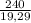 \frac{240}{19,29}