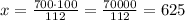 x=\frac{700\cdot100}{112}=\frac{70000}{112}=625