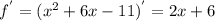 f^{'}=(x^{2}+6x-11)^{'}}=2x+6