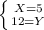 \left \{ {{X = 5} \atop {12 = Y}} \right