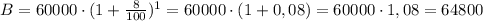 B=60000\cdot(1+\frac{8}{100})^{1}=60000\cdot(1+0,08)=60000\cdot1,08=64800