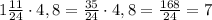 1\frac{11}{24}\cdot4,8=\frac{35}{24}\cdot4,8=\frac{168}{24}=7