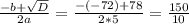  \frac{-b+ \sqrt{D} }{2a} = \frac{-(-72)+78}{2*5} = \frac{150}{10} 