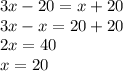 3x - 20 = x + 20 \\ 3x - x = 20 + 20 \\ 2x = 40 \\ x = 20