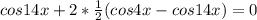 cos14x+ 2* \frac{1}{2}(cos4x-cos14x)=0