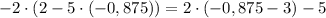 -2\cdot(2-5\cdot(-0,875))=2\cdot(-0,875-3)-5