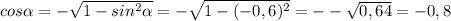 cos\alpha =-\sqrt{1-sin^2\alpha} =-\sqrt{1-(-0,6)^2} =--\sqrt{0,64}=-0,8