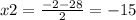 x2=\frac{-2-28}{2}=-15