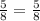 \frac{5}{8}=\frac{5}{8}