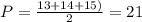 P=\frac{13+14+15)}{2}=21