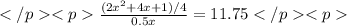 </p&#10;<p\frac{(2x^{2}+4x+1)/4}{0.5x}=11.75</p&#10;<p