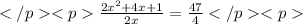 </p&#10;<p\frac{2x^{2}+4x+1}{2x}=\frac{47}{4}</p&#10;<p