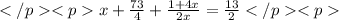 </p&#10;<px+\frac{73}{4}+\frac{1+4x}{2x}=\frac{13}{2}</p&#10;<p