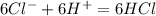 6Cl^-+6H^+=6HCl