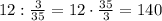 12: \frac{3}{35}=12\cdot\frac{35}{3}=140 