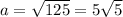 a=\sqrt{125}=5\sqrt{5}