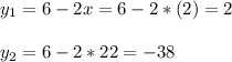 y_1=6-2x = 6 - 2*(2) = 2 \\ \\ y_2=6-2*22 = -38