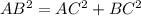 AB^{2}=AC^{2}+BC^{2}