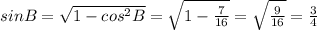 sinB=\sqrt{1-cos^2B}=\sqrt{1-\frac{7}{16}}=\sqrt{\frac{9}{16}}=\frac{3}{4}\\ 