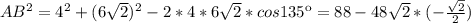 AB^2=4^2+(6\sqrt{2})^2-2*4*6\sqrt{2}*cos135\к=88-48\sqrt{2}*(-\frac{\sqrt{2}}{2})