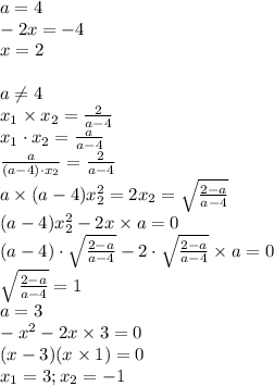 a=4\\ -2x=-4\\ x=2\\ \\ a\neq 4\\ x_1\times x_2=\frac{2}{a-4}\\x_1\cdot x_2=\frac{a}{a-4}\\ \frac{a}{(a-4)\cdot x_2}=\frac{2}{a-4}\\ a\times (a-4)x^2_2=2 x_2=\sqrt{\frac{2-a}{a-4}}\\ (a-4)x_2^2-2x\times a=0\\ (a-4)\cdot \sqrt{\frac{2-a}{a-4}}-2\cdot \sqrt{\frac{2-a}{a-4}}\times a=0\\ \sqrt{\frac{2-a}{a-4}}=1\\ a=3\\ -x^2-2x\times 3=0\\ (x-3)(x\times 1)=0\\ x_1=3; x_2=-1