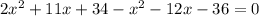 2x^{2}+11x+34-x^{2}-12x-36=0