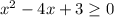 x^2-4x+3 \geq 0\\