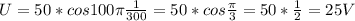 U=50*cos100 \pi \frac{1}{300} =50*cos \frac{ \pi }{3} =50* \frac{1}{2} =25V