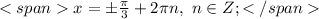 <spanx=\pm\frac{\pi}{3}+2\pi n,\ n\in Z;</span