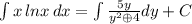 \int x\,lnx\, dx= \int \frac{5y}{y^2\oplus4}dy+C