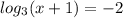 log_3(x+1)=-2