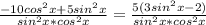 \frac{-10cos^2x+5sin^2x}{sin^2x*cos^2x}=\frac{5(3sin^2x-2)}{sin^2x*cos^2x}