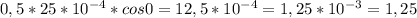 0,5*25*10^{-4}*cos0=12,5*10^{-4} =1,25*10^{-3}=1,25