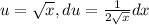 u=\sqrt{x}, du=\frac{1}{2\sqrt{x}}dx 