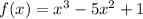 f(x) = x^{3} - 5x^{2}+1 