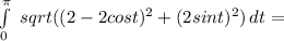 \int\limits^\pi_0\ {sqrt((2-2cost)^2+(2sin t)^2)} \, dt =