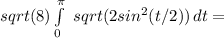 sqrt(8)\int\limits^\pi_0\ {sqrt(2sin^2 (t/2))} \, dt =