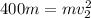 400m=mv_{2}^{2}