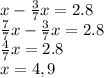 x-\frac{3}{7}x=2.8\\\frac{7}{7}x-\frac{3}{7}x=2.8\\\frac{4}{7}x=2.8\\x=4,9