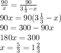 \frac{90}{x}=\frac{90}{3\frac{1}{3}-x}\\90x=90(3\frac{1}{3}-x)\\90=300-90x\\180x=300\\x=\frac{5}{3}=1\frac{2}{3}