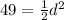 49=\frac{1}{2}d^2