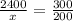 \frac{2400}{x}=\frac{300}{200}