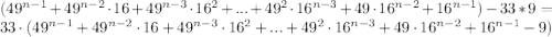 (49^{n-1}+49^{n-2}\cdot16+49^{n-3}\cdot16^2+...+49^2\cdot16^{n-3}+49\cdot16^{n-2}+16^{n-1})-33*9=33\cdot (49^{n-1}+49^{n-2}\cdot16+49^{n-3}\cdot16^2+...+49^2\cdot16^{n-3}+49\cdot16^{n-2}+16^{n-1}-9) 